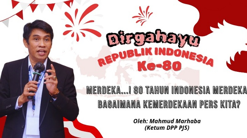 MERDEKA! 80 Tahun Indonesia Merdeka, Bagaimana dengan Kemerdekaan Pers Kita? Ketua Umum DPP PJS, Mahmud Marhaba - Istimewa -