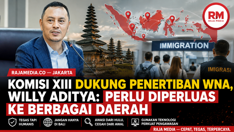Komisi XIII Dukung Penertiban WNA, Willy Aditya: Perlu Diperluas ke Berbagai Daerah