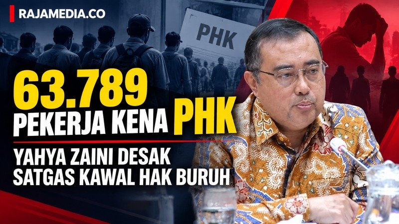 63.789 Pekerja Kena PHK hingga September 2026, Yahya Zaini Desak Satgas Kawal Hak Buruh